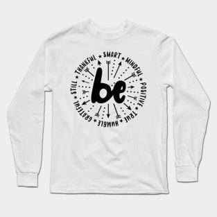 Be Smart Be Mindful Be Positive Be True Be Humble Be Grateful Be Still Be Thankful Sayings Motivational   Quote. Long Sleeve T-Shirt